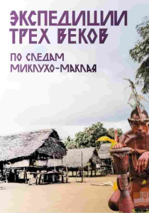 Экспедиции трех веков. По следам Миклухо-Маклая